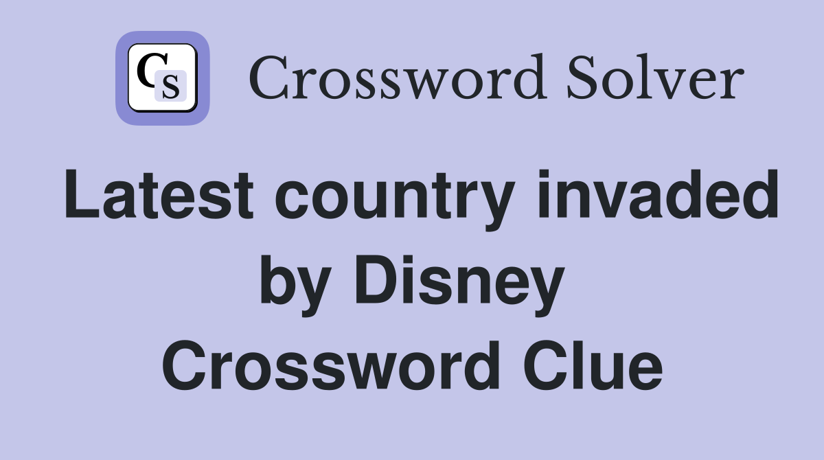 Latest country invaded by Disney Crossword Clue