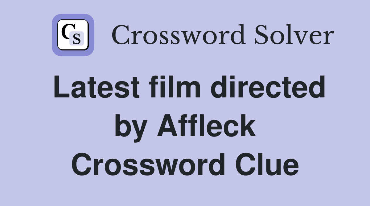 Latest film directed by Affleck Crossword Clue