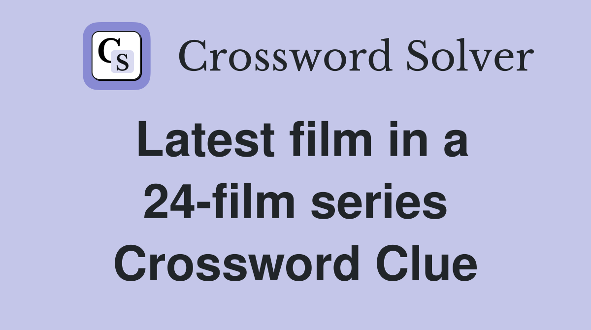 Latest film in a 24-film series Crossword Clue