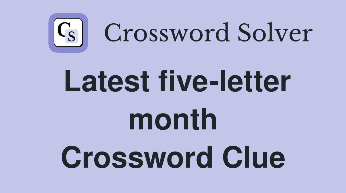 Latest five-letter month Crossword Clue