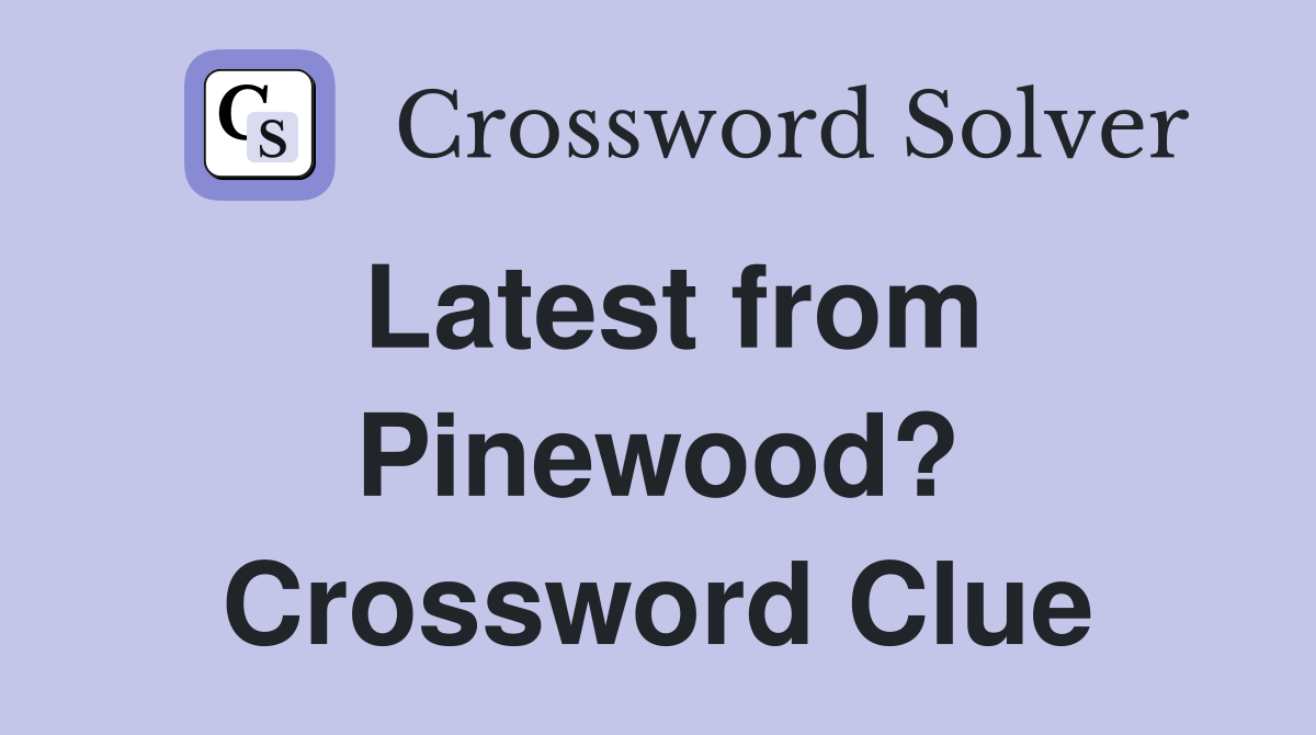 Latest from Pinewood? Crossword Clue