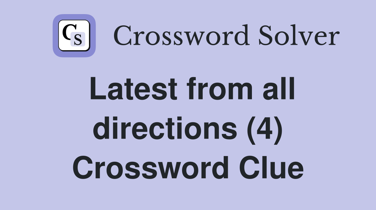 Latest from all directions (4) Crossword Clue