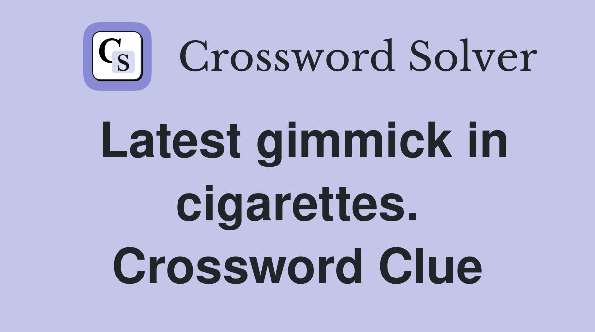 Latest gimmick in cigarettes. Crossword Clue