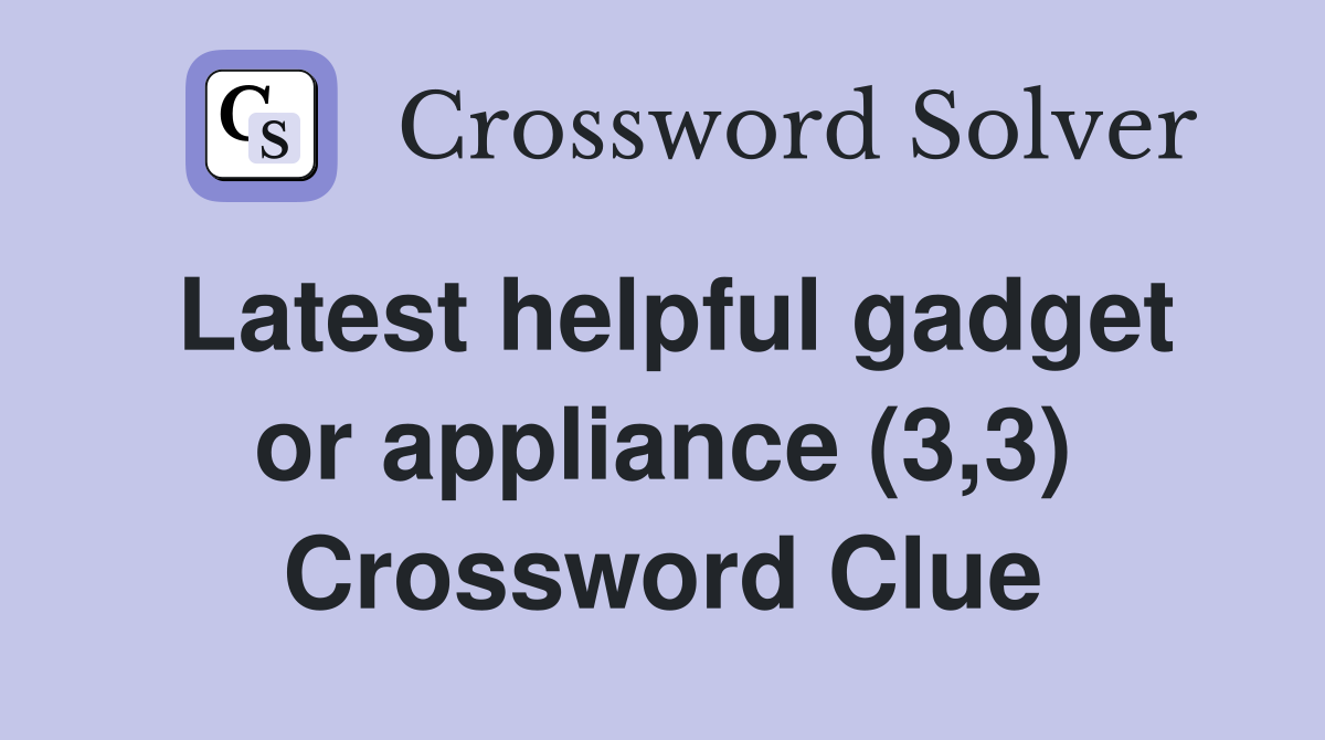 Latest helpful gadget or appliance (3,3) Crossword Clue