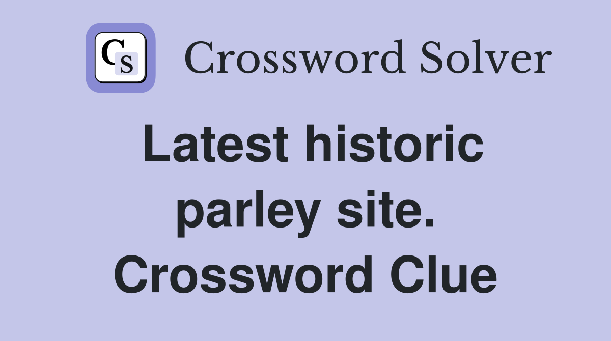 Latest historic parley site. Crossword Clue