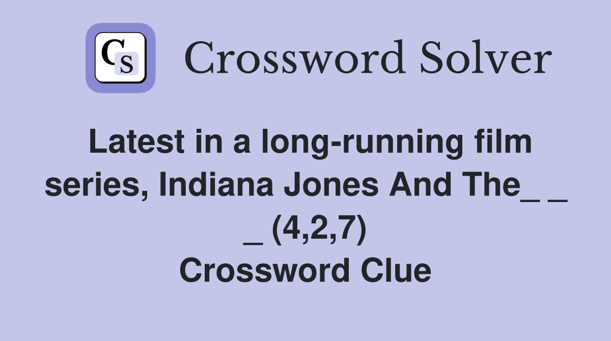 Latest in a long-running film series, Indiana Jones And The_ _ _ (4,2,7) Crossword Clue