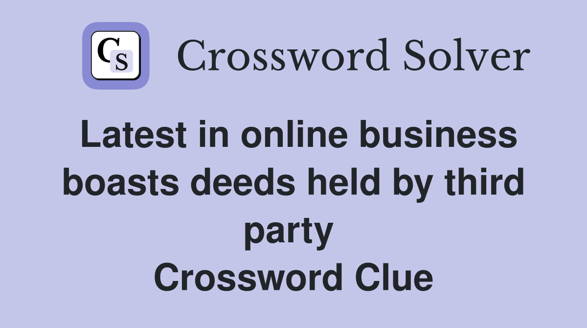 Latest in online business boasts deeds held by third party  Crossword Clue