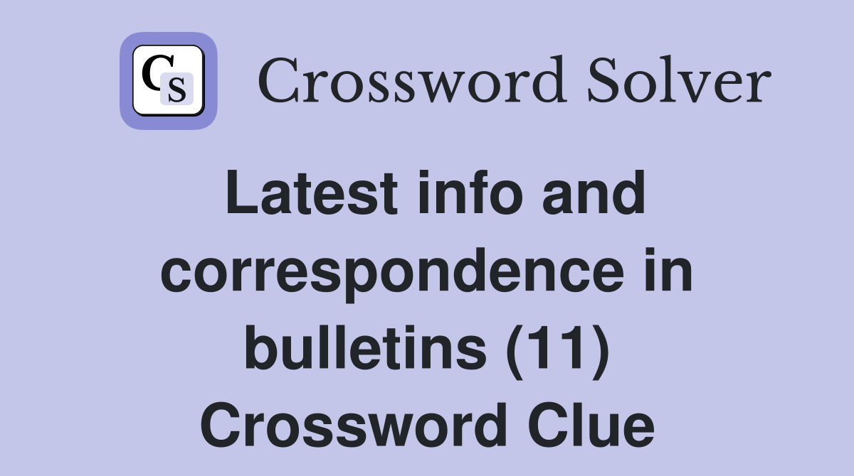 Latest info and correspondence in bulletins (11) Crossword Clue
