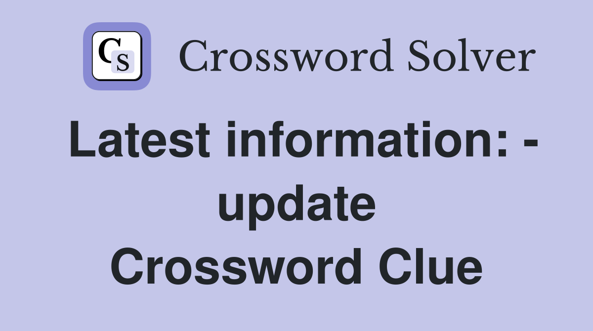 Latest information: - update Crossword Clue