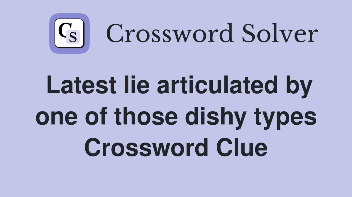 Latest lie articulated by one of those dishy types Crossword Clue