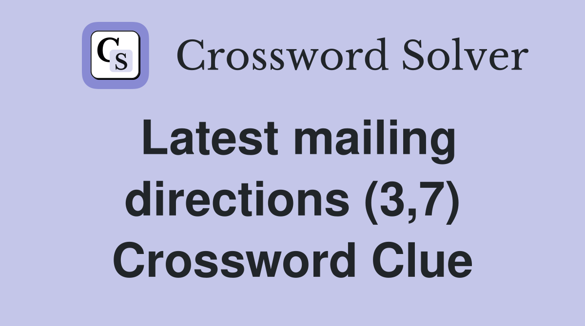 Latest mailing directions (3,7) Crossword Clue