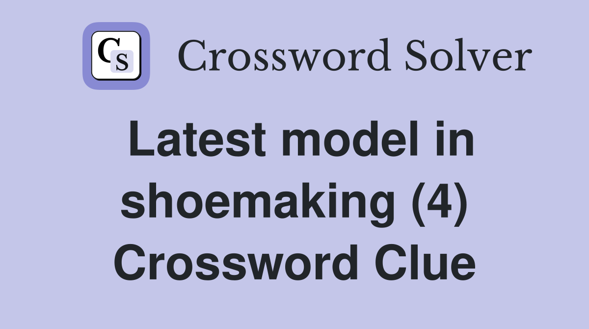 Latest model in shoemaking (4) Crossword Clue
