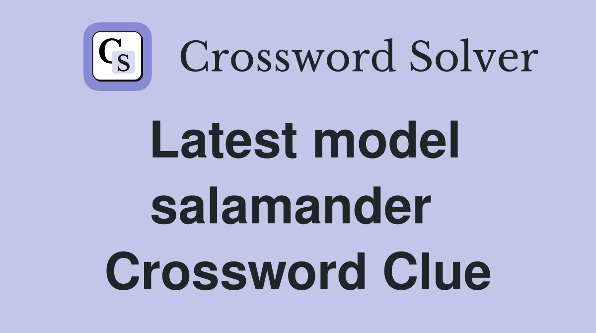 Latest model salamander  Crossword Clue