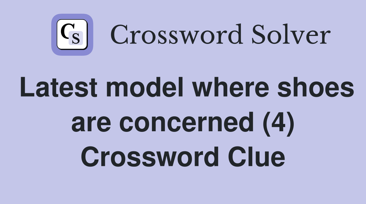 Latest model where shoes are concerned (4) Crossword Clue