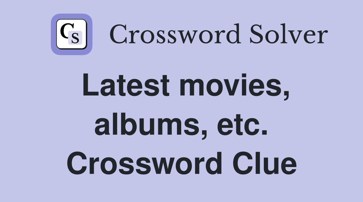 Latest movies, albums, etc. Crossword Clue