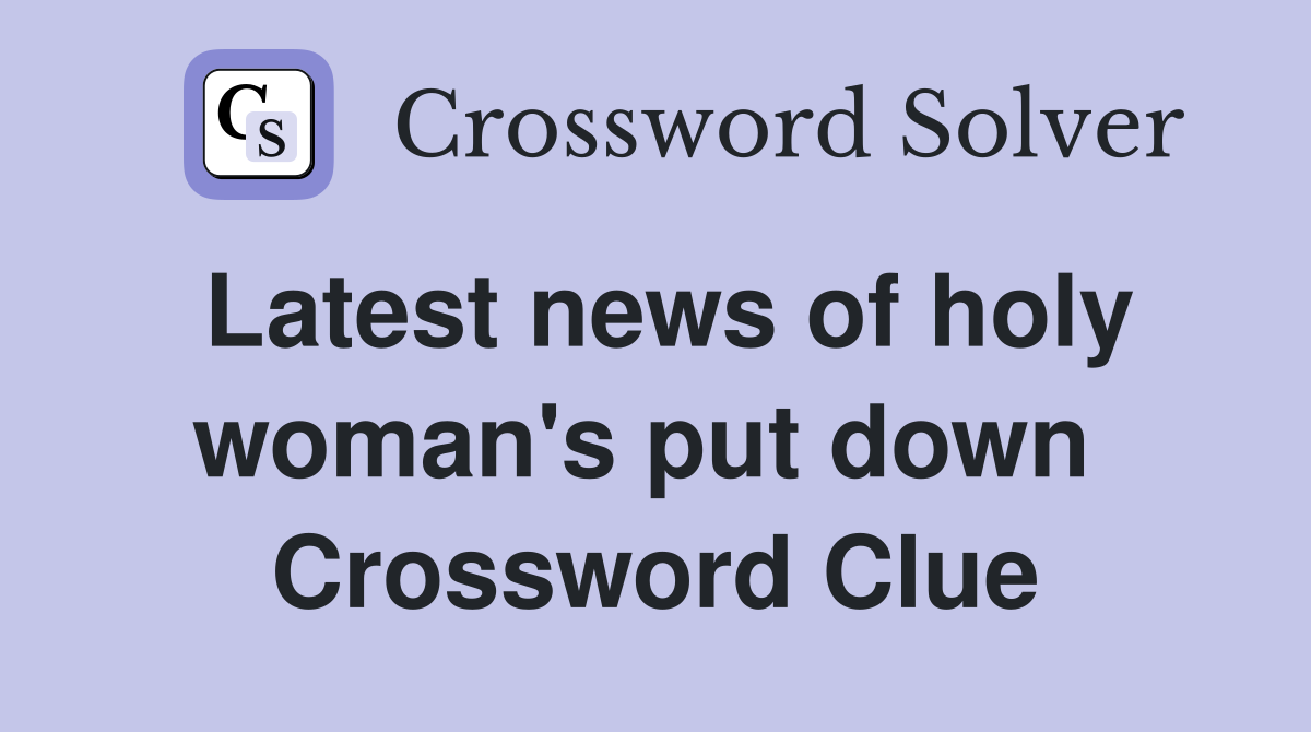 Latest news of holy woman's put down  Crossword Clue