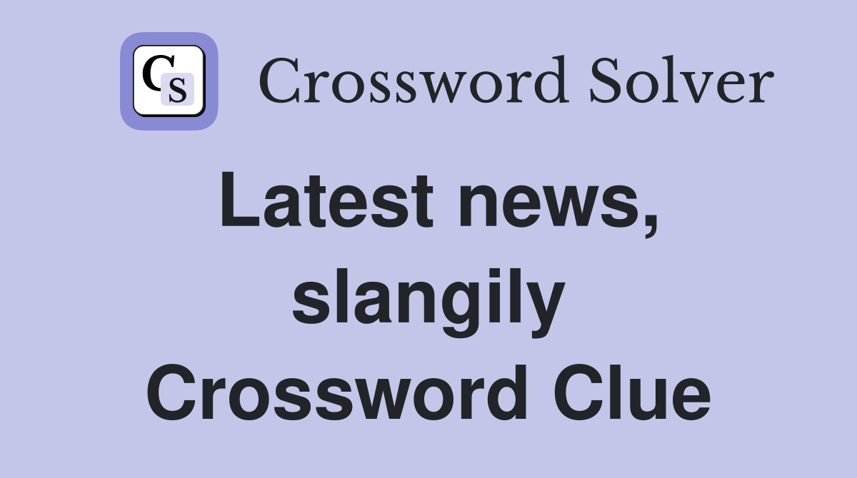 Latest news, slangily Crossword Clue