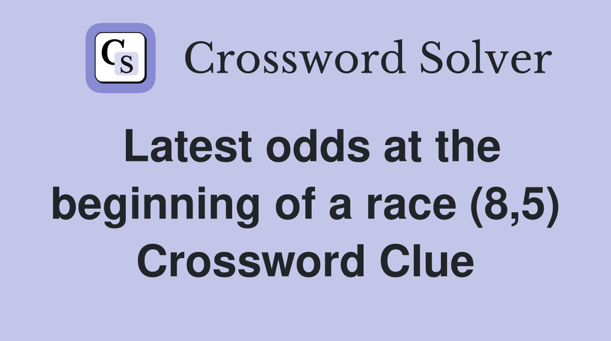 Latest odds at the beginning of a race (8,5) Crossword Clue