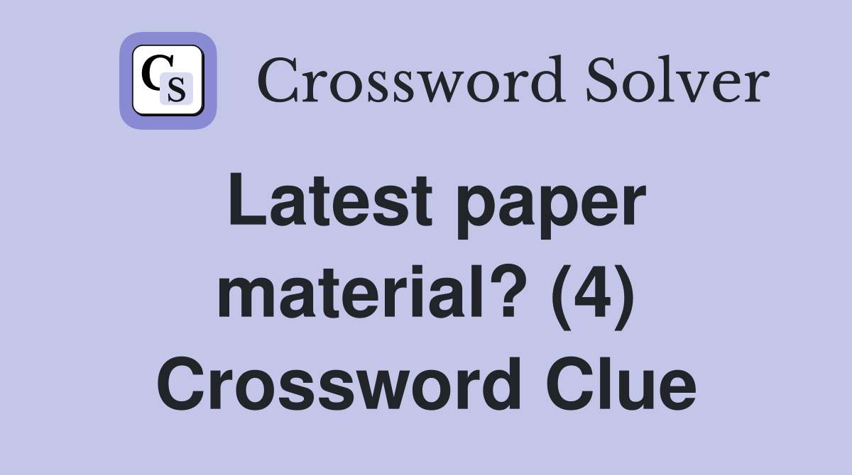 Latest paper material? (4) Crossword Clue
