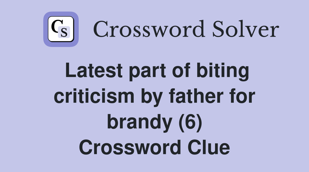 Latest part of biting criticism by father for brandy (6) Crossword Clue