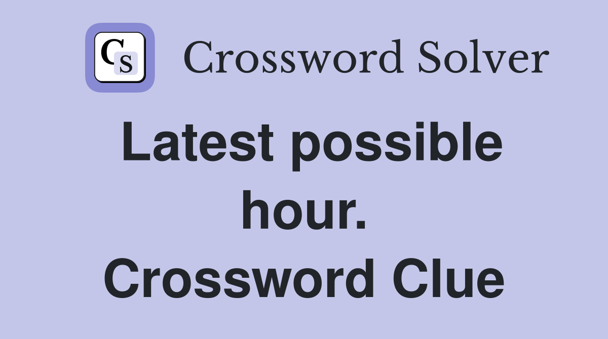 Latest possible hour. Crossword Clue