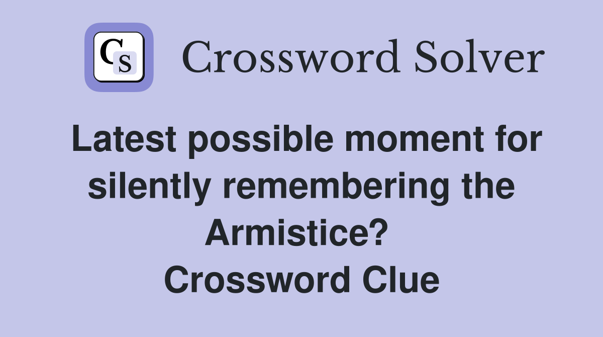 Latest possible moment for silently remembering the Armistice?  Crossword Clue
