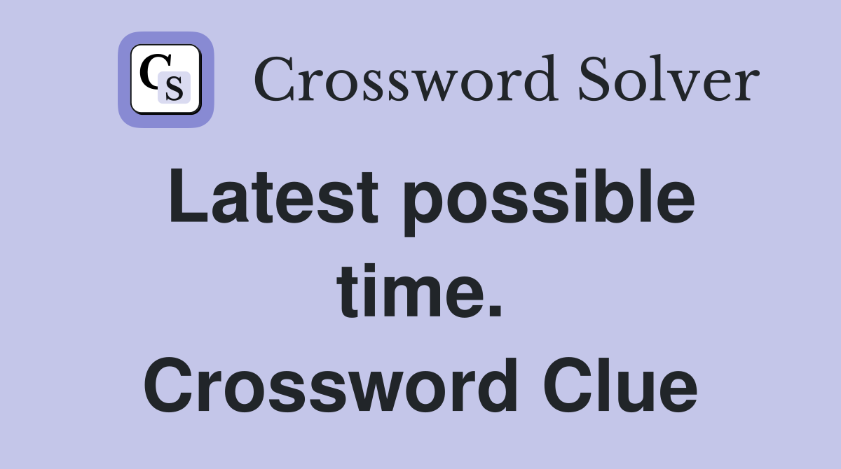 Latest possible time. Crossword Clue