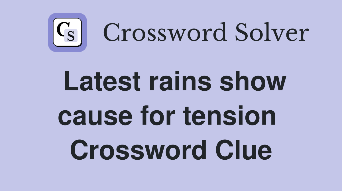 Latest rains show cause for tension  Crossword Clue