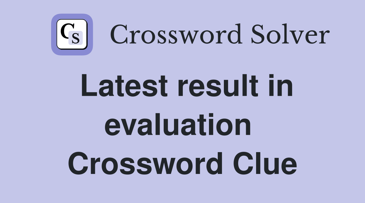 Latest result in evaluation  Crossword Clue