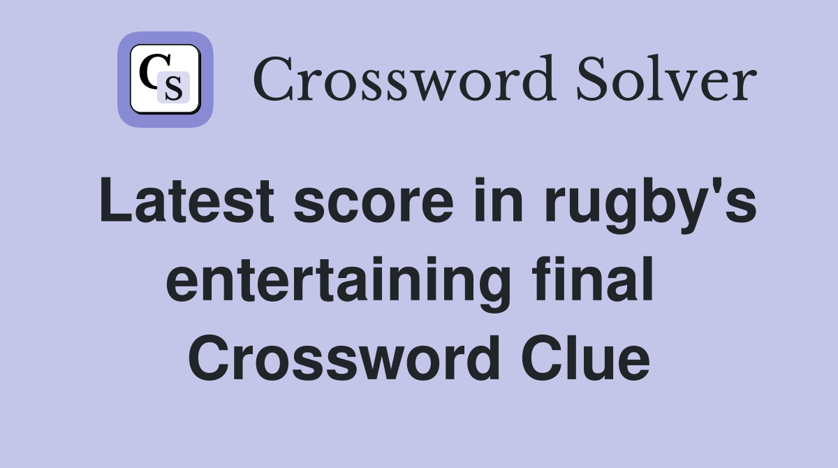 Latest score in rugby's entertaining final  Crossword Clue