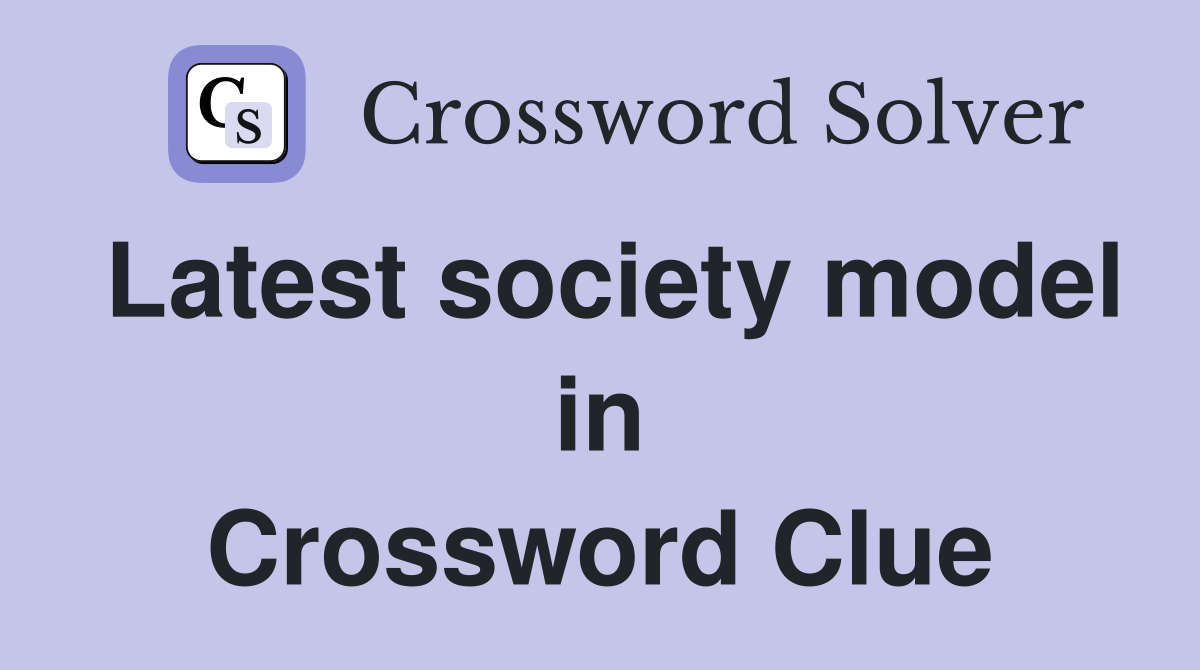 Latest society model in Crossword Clue