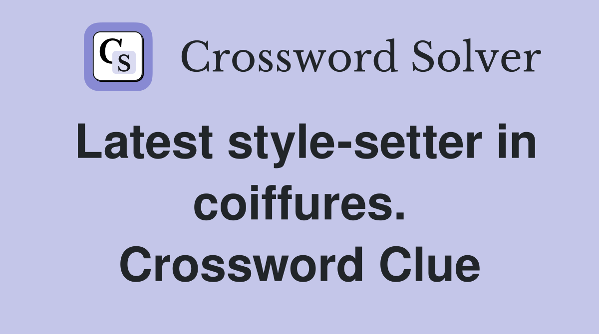 Latest style-setter in coiffures. Crossword Clue