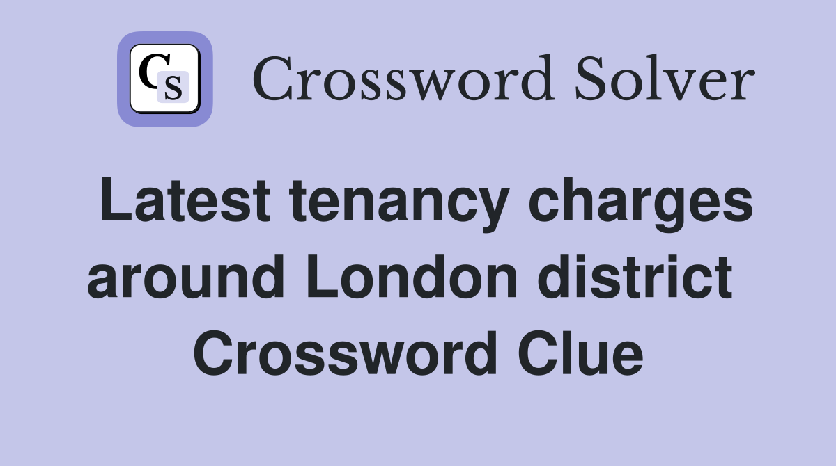 Latest tenancy charges around London district  Crossword Clue