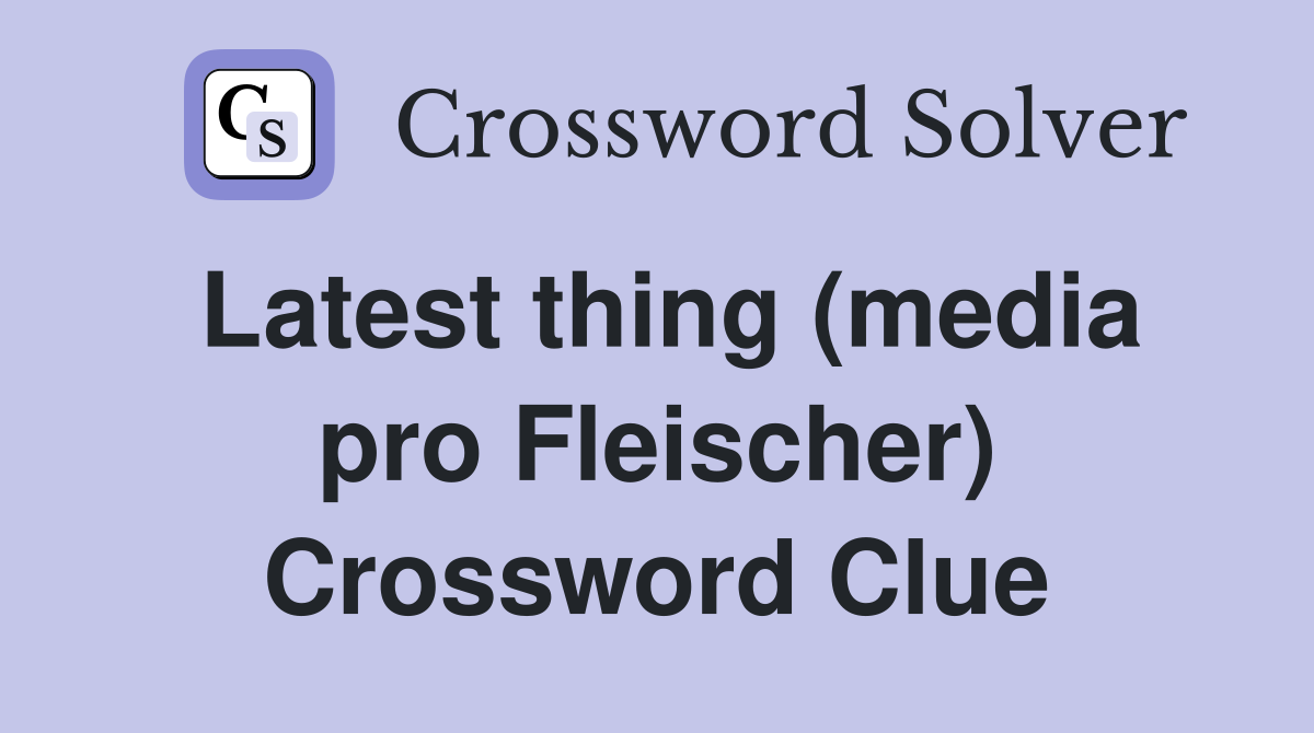 Latest thing (media pro Fleischer) Crossword Clue