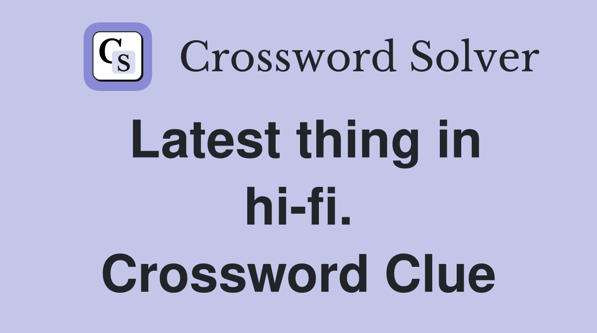 Latest thing in hi-fi. Crossword Clue