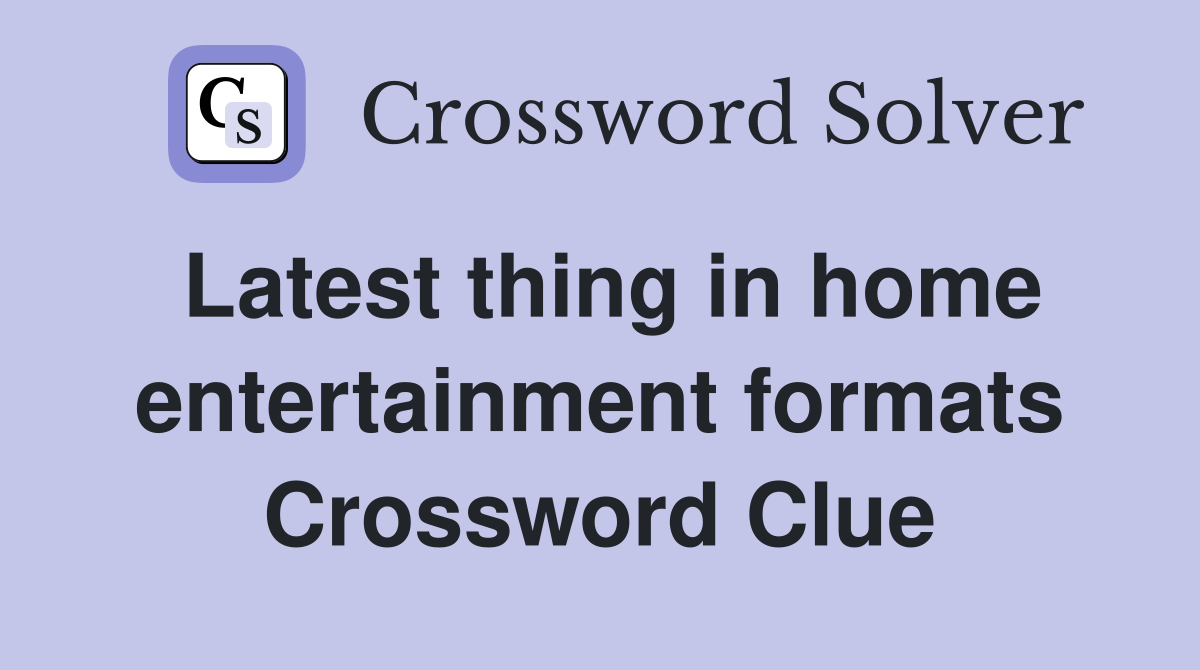 Latest thing in home entertainment formats Crossword Clue