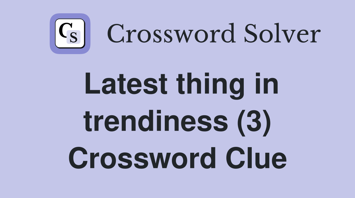 Latest thing in trendiness (3) Crossword Clue
