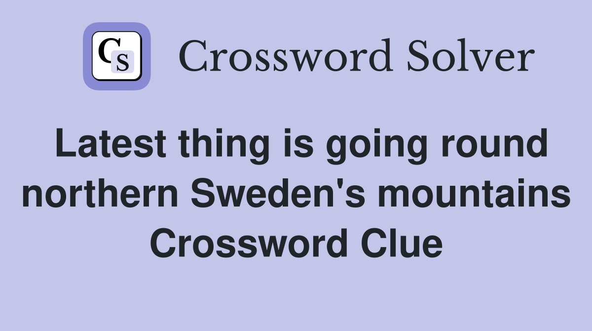 Latest thing is going round northern Sweden's mountains Crossword Clue