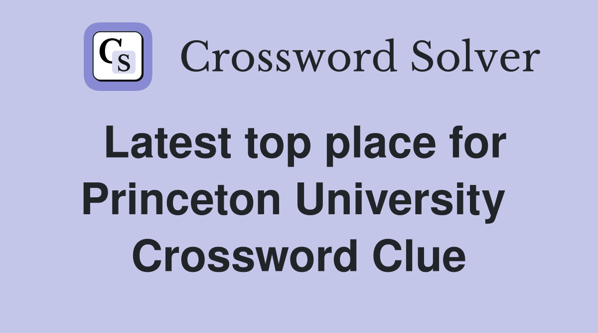 Latest top place for Princeton University  Crossword Clue