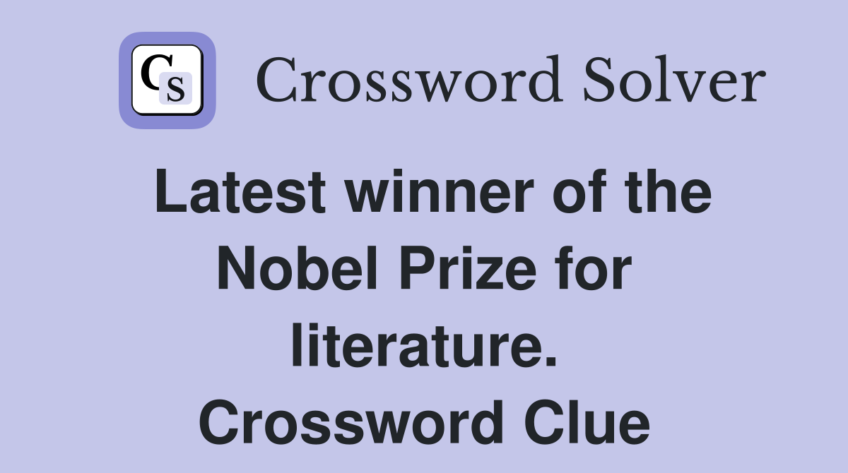 Latest winner of the Nobel Prize for literature. Crossword Clue