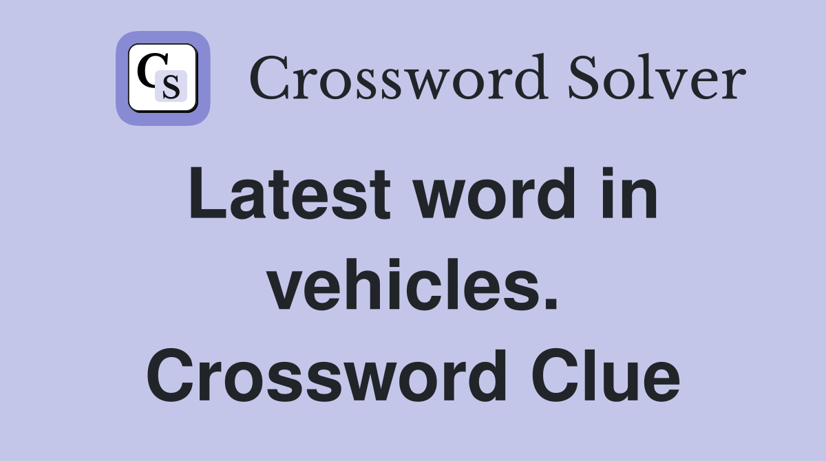 Latest word in vehicles. Crossword Clue