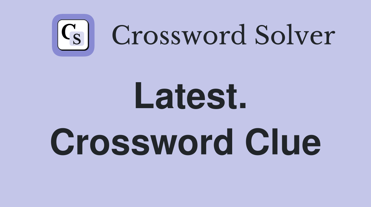Latest. Crossword Clue