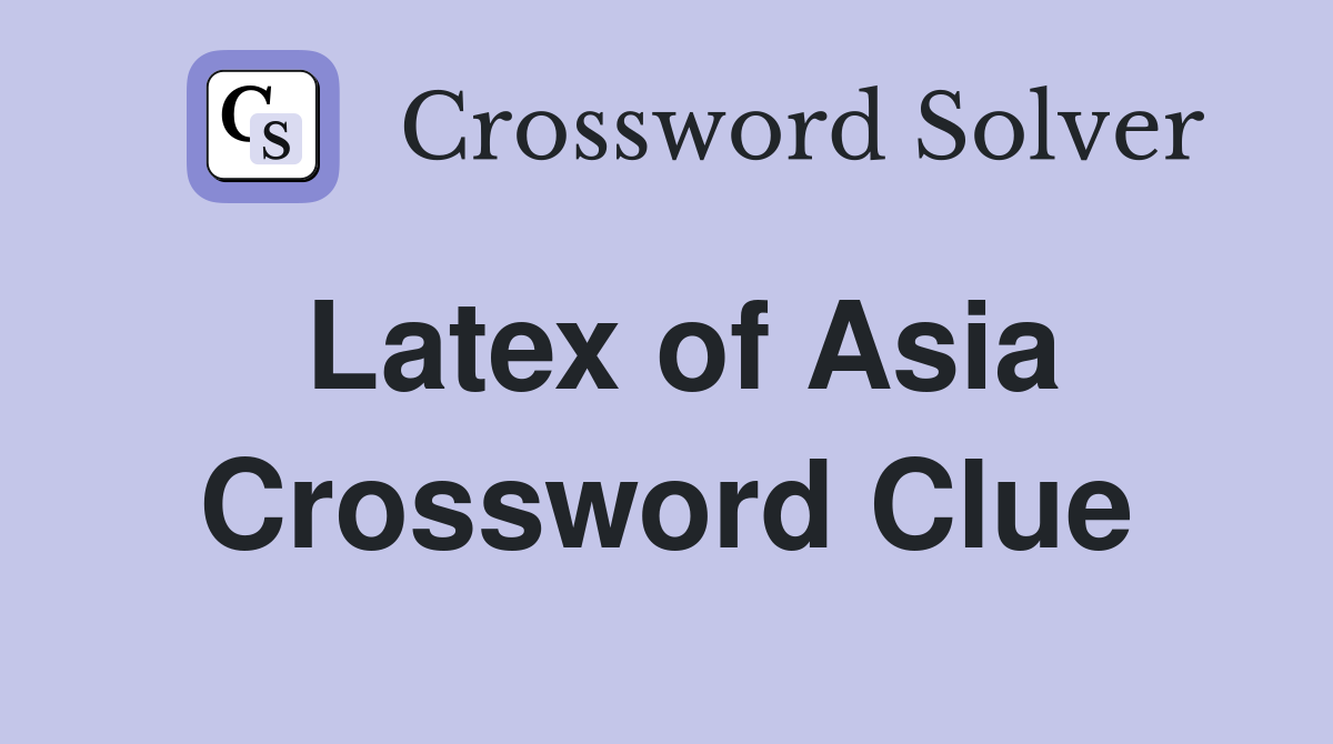 Latex of Asia Crossword Clue