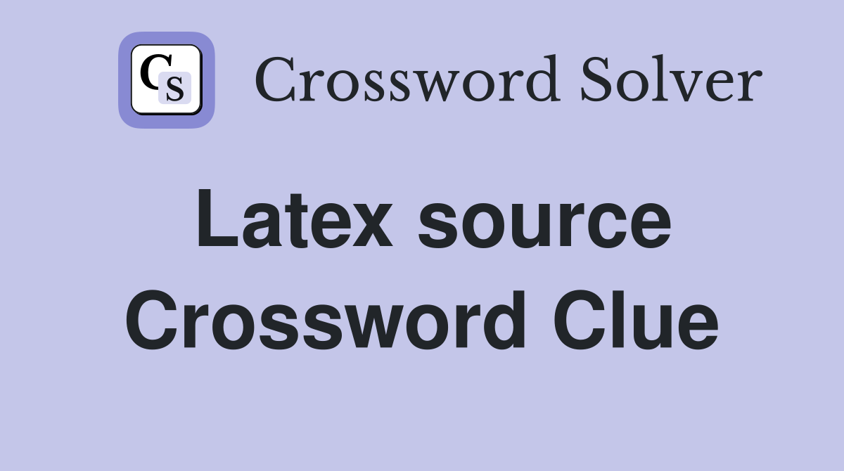 Latex source Crossword Clue