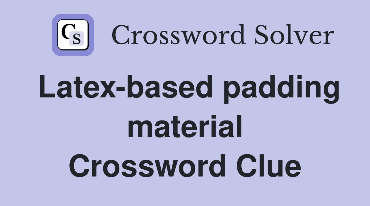 Latex-based padding material Crossword Clue