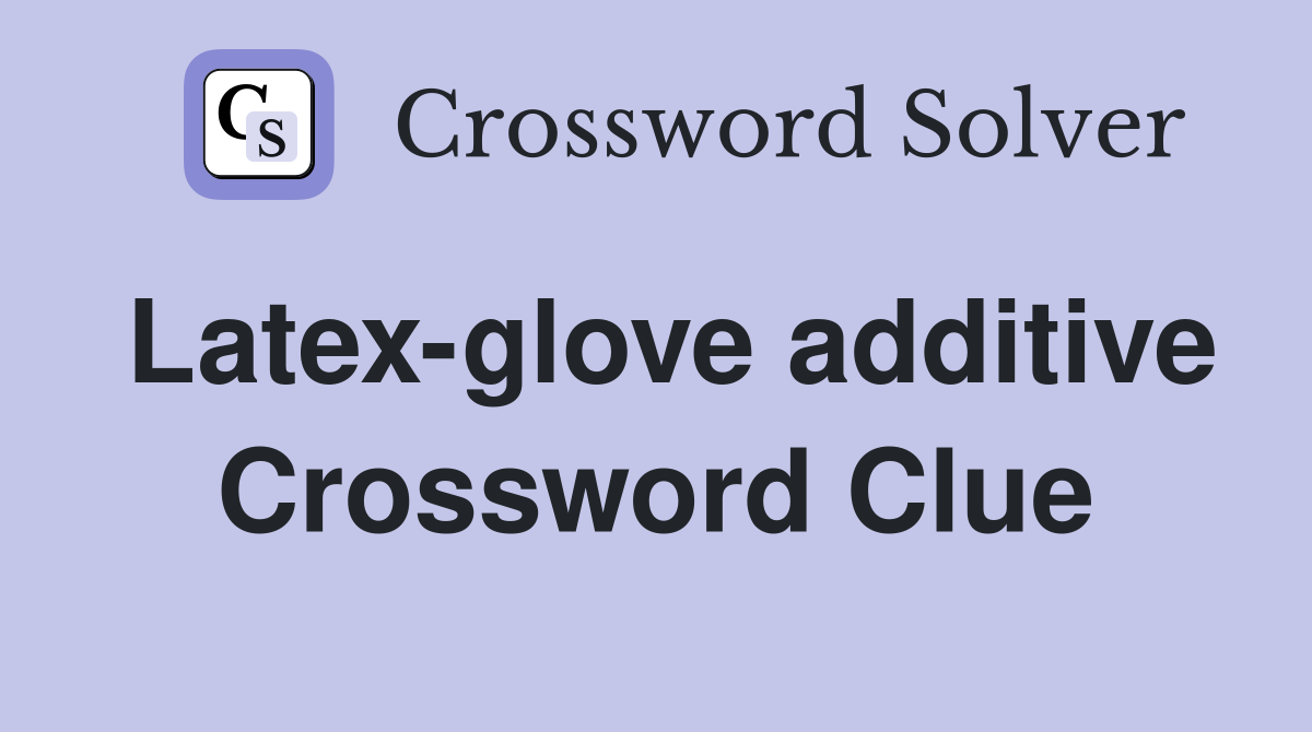 Latex-glove additive Crossword Clue