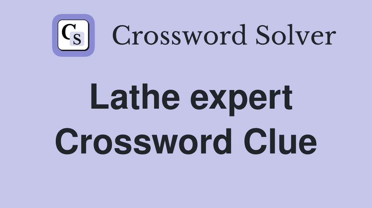 Lathe expert Crossword Clue