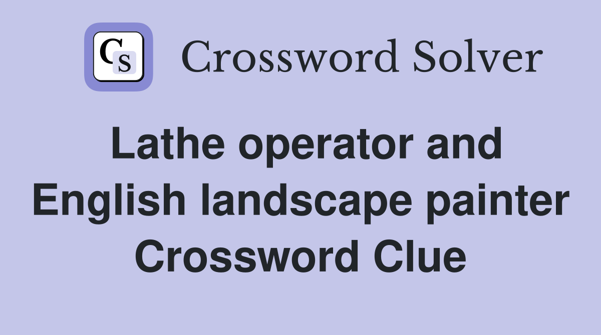 Lathe operator and English landscape painter Crossword Clue