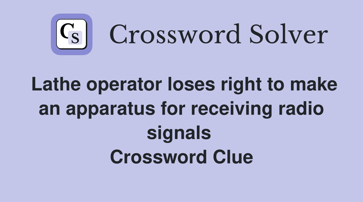 Lathe operator loses right to make an apparatus for receiving radio signals  Crossword Clue