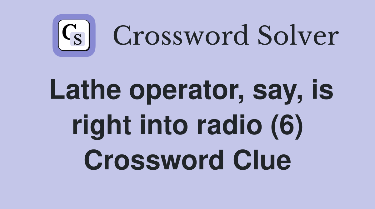 Lathe operator, say, is right into radio (6) Crossword Clue